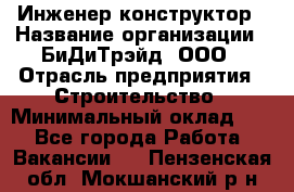Инженер-конструктор › Название организации ­ БиДиТрэйд, ООО › Отрасль предприятия ­ Строительство › Минимальный оклад ­ 1 - Все города Работа » Вакансии   . Пензенская обл.,Мокшанский р-н